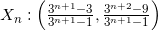 X_{n}:\Big(\frac{3^{n+1}-3}{3^{n+1}-1},\frac{3^{n+2}-9}{3^{n+1}-1}\Big)