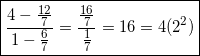 \[\boxed{\frac{4-\frac{12}{7}}{1-\frac{6}{7}}=\frac{\frac{16}{7}}{\frac{1}{7}}=16=4(2^2)}\]