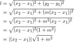 \begin{align*} l&=\sqrt{(x_2-x_1)^2+(y_2-y_1)^2}\\ &=\sqrt{(x_2-x_1)^2+(m(x_2-x_1))^2}\\ &=\sqrt{(x_2-x_1)^2+m^2(x_2-x_1)^2}\\ &=\sqrt{(x_2-x_1)^2(1+m^2)}\\ &=|(x_2-x_1)|\sqrt{1+m^2} \end{align}