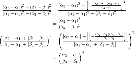 \begin{equation*} \begin{split} \frac{(\alpha_2-\alpha_1)^2+(\beta_2-\beta_1)^2}{(\alpha_3-\alpha_1)^2+(\beta_3-\beta_1)^2}&=\frac{(\alpha_2-\alpha_1)^2+\left[-\frac{(\alpha_2-\alpha_1)(\alpha_3-\alpha_1)}{\beta_3-\beta_1}\right]^2}{(\alpha_3-\alpha_1)^2+(\beta_3-\beta_1)^2}\\ &=\frac{(\alpha_2-\alpha_1)^2}{(\beta_3-\beta_1)^2}\\ \left(\frac{|\alpha_2-\alpha_1|+|\beta_2-\beta_1|}{|\alpha_3-\alpha_1|+|\beta_3-\beta_1|}\right)^2&=\left(\frac{|\alpha_2-\alpha_1|+\left |\left[-\frac{(\alpha_2-\alpha_1)(\alpha_3-\alpha_1)}{\beta_3-\beta_1}\right]\right |}{|\alpha_3-\alpha_1|+|\beta_3-\beta_1|}\right)^2\\ &=\left(\frac{\alpha_2-\alpha_1}{\beta_3-\beta_1}\right)^2 \end{split} \end{equation}