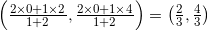 \left(\frac{2\times 0+1\times 2}{1+2},\frac{2\times 0+1\times 4}{1+2}\right)=\left(\frac{2}{3},\frac{4}{3}\right)