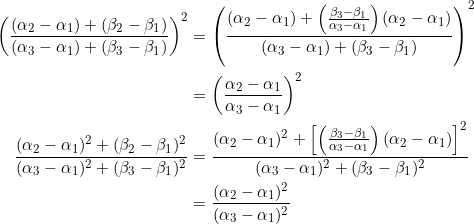 \begin{equation*} \begin{split} \left(\frac{(\alpha_2-\alpha_1)+(\beta_2-\beta_1)}{(\alpha_3-\alpha_1)+(\beta_3-\beta_1)}\right)^2&=\left(\frac{(\alpha_2-\alpha_1)+\left(\frac{\beta_3-\beta_1}{\alpha_3-\alpha_1}\right)(\alpha_2-\alpha_1)}{(\alpha_3-\alpha_1)+(\beta_3-\beta_1)}\right)^2\\ &=\left(\frac{\alpha_2-\alpha_1}{\alpha_3-\alpha_1}\right)^2\\ \frac{(\alpha_2-\alpha_1)^2+(\beta_2-\beta_1)^2}{(\alpha_3-\alpha_1)^2+(\beta_3-\beta_1)^2}&=\frac{(\alpha_2-\alpha_1)^2+\left[\left(\frac{\beta_3-\beta_1}{\alpha_3-\alpha_1}\right)(\alpha_2-\alpha_1)\right]^2}{(\alpha_3-\alpha_1)^2+(\beta_3-\beta_1)^2}\\ &=\frac{(\alpha_2-\alpha_1)^2}{(\alpha_3-\alpha_1)^2} \end{split} \end{equation*}