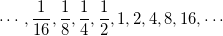 \[\cdots,\frac{1}{16},\frac{1}{8},\frac{1}{4},\frac{1}{2},1,2,4,8,16,\cdots\]