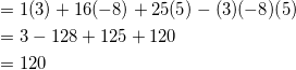 \begin{equation*} \begin{split} &=1(3)+16(-8)+25(5)-(3)(-8)(5)\\ &=3-128+125+120\\ &=120 \end{split} \end{equation}