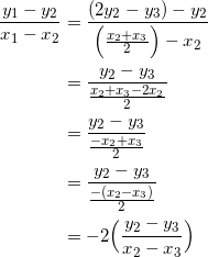 \begin{equation*} \begin{split} \frac{y_1-y_2}{x_1-x_2}&=\frac{(2y_2-y_3)-y_2}{\Big(\frac{x_2+x_3}{2}\Big)-x_2}\\ &=\frac{y_2-y_3}{\frac{x_2+x_3-2x_2}{2}}\\ &=\frac{y_2-y_3}{\frac{-x_2+x_3}{2}}\\ &=\frac{y_2-y_3}{\frac{-(x_2-x_3)}{2}}\\ &=-2\Big(\frac{y_2-y_3}{x_2-x_3}\Big) \end{split} \end{equation}
