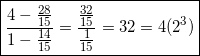 \[\boxed{\frac{4-\frac{28}{15}}{1-\frac{14}{15}}=\frac{\frac{32}{15}}{\frac{1}{15}}=32=4(2^3)}\]