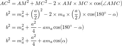 \begin{equation*} \begin{split} AC^2&=AM^2+MC^2-2\times AM\times MC\times\cos(\angle AMC)\\ b^2&=m_{a}^2+\Big(\frac{a}{2}\Big)^2-2\times m_{a}\times\Big(\frac{a}{2}\Big)\times\cos(180^{\circ}-\alpha)\\ b^2&=m_{a}^2+\frac{a^2}{4}-am_{a}\cos(180^{\circ}-\alpha)\\ b^2&=m_{a}^2+\frac{a^2}{4}+am_{a}\cos(\alpha)\\ \end{split} \end{equation}