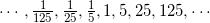 \cdots,\frac{1}{125},\frac{1}{25},\frac{1}{5},1,5,25,125,\cdots