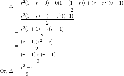 \begin{equation*} \begin{split} \Delta&=\frac{r^2(1+r-0)+0(1-(1+r))+(r+r^2)(0-1)}{2}\\ &=\frac{r^2(1+r)+(r+r^2)(-1)}{2}\\ &=\frac{r^2(r+1)-r(r+1)}{2}\\ &=\frac{(r+1)(r^2-r)}{2}\\ &=\frac{(r-1).r.(r+1)}{2}\\ \textrm{Or,}~\Delta&=\frac{r^3-r}{2} \end{split} \end{equation*}