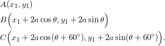\begin{equation*} \begin{split} &A(x_1,y_1)\\ &B\Big(x_1+2a\cos\theta, y_1+2a\sin\theta\Big)\\ &C\Big(x_1+2a\cos(\theta+60^{\circ}),y_{1}+2a\sin(\theta+60^{\circ})\Big). \end{split} \end{equation}