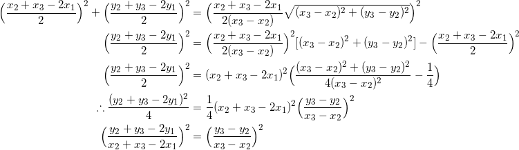 \begin{equation*} \begin{split} \Big(\frac{x_2+x_3-2x_1}{2}\Big)^2+\Big(\frac{y_2+y_3-2y_1}{2}\Big)^2&=\Big(\frac{x_2+x_3-2x_1}{2(x_3-x_2)}\sqrt{(x_3-x_2)^2+(y_3-y_2)^2}\Big)^2\\ \Big(\frac{y_2+y_3-2y_1}{2}\Big)^2&=\Big(\frac{x_2+x_3-2x_1}{2(x_3-x_2)}\Big)^2[(x_3-x_2)^2+(y_3-y_2)^2]-\Big(\frac{x_2+x_3-2x_1}{2}\Big)^2\\ \Big(\frac{y_2+y_3-2y_1}{2}\Big)^2&=(x_2+x_3-2x_1)^2\Big(\frac{(x_3-x_2)^2+(y_3-y_2)^2}{4(x_3-x_2)^2}-\frac{1}{4}\Big)\\ \therefore \frac{(y_2+y_3-2y_1)^2}{4}&=\frac{1}{4}(x_2+x_3-2x_1)^2\Big(\frac{y_3-y_2}{x_3-x_2}\Big)^2\\ \Big(\frac{y_2+y_3-2y_1}{x_2+x_3-2x_1}\Big)^2&=\Big(\frac{y_3-y_2}{x_3-x_2}\Big)^2 \end{split} \end{equation}