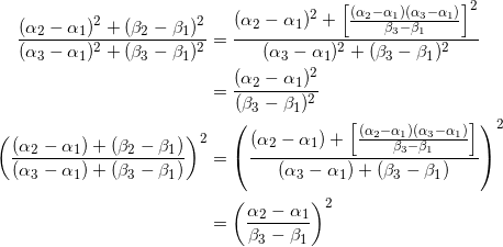 \begin{equation*} \begin{split} \frac{(\alpha_2-\alpha_1)^2+(\beta_2-\beta_1)^2}{(\alpha_3-\alpha_1)^2+(\beta_3-\beta_1)^2}&=\frac{(\alpha_2-\alpha_1)^2+\left[\frac{(\alpha_2-\alpha_1)(\alpha_3-\alpha_1)}{\beta_3-\beta_1}\right]^2}{(\alpha_3-\alpha_1)^2+(\beta_3-\beta_1)^2}\\ &=\frac{(\alpha_2-\alpha_1)^2}{(\beta_3-\beta_1)^2}\\ \left(\frac{(\alpha_2-\alpha_1)+(\beta_2-\beta_1)}{(\alpha_3-\alpha_1)+(\beta_3-\beta_1)}\right)^2&=\left(\frac{(\alpha_2-\alpha_1)+\left[\frac{(\alpha_2-\alpha_1)(\alpha_3-\alpha_1)}{\beta_3-\beta_1}\right]}{(\alpha_3-\alpha_1)+(\beta_3-\beta_1)}\right)^2\\ &=\left(\frac{\alpha_2-\alpha_1}{\beta_3-\beta_1}\right)^2 \end{split} \end{equation}