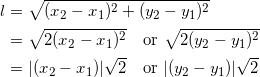 \begin{align*} l&=\sqrt{(x_2-x_1)^2+(y_2-y_1)^2}\\ &=\sqrt{2(x_2-x_1)^2}\quad\textrm{or}~\sqrt{2(y_2-y_1)^2}\\ &=|(x_2-x_1)|\sqrt{2}\quad\textrm{or}~|(y_2-y_1)|\sqrt{2} \end{align}