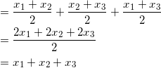 \begin{equation*} \begin{split} &=\frac{x_1+x_2}{2}+\frac{x_2+x_3}{2}+\frac{x_1+x_3}{2}\\ &=\frac{2x_1+2x_2+2x_3}{2}\\ &=x_1+x_2+x_3 \end{split} \end{equation}