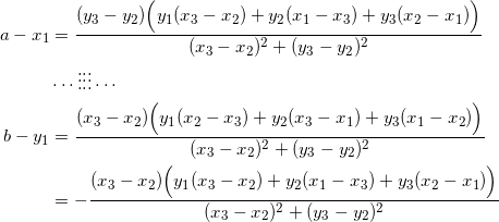 \begin{equation*} \begin{split} a-x_1&=\frac{(y_3-y_2)\Big(y_1(x_3-x_2)+y_2(x_1-x_3)+y_3(x_2-x_1)\Big)}{(x_3-x_2)^2+(y_3-y_2)^2}\\ &\cdots\vdots\vdots\vdots\cdots\\ b-y_1&=\frac{(x_3-x_2)\Big(y_1(x_2-x_3)+y_2(x_3-x_1)+y_3(x_1-x_2)\Big)}{(x_3-x_2)^2+(y_3-y_2)^2}\\ &=-\frac{(x_3-x_2)\Big(y_1(x_3-x_2)+y_2(x_1-x_3)+y_3(x_2-x_1)\Big)}{(x_3-x_2)^2+(y_3-y_2)^2} \end{split} \end{equation}