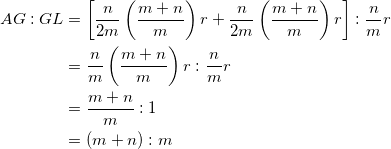 \begin{equation*} \begin{split} AG:GL&=\left[\frac{n}{2m}\left(\frac{m+n}{m}\right)r+\frac{n}{2m}\left(\frac{m+n}{m}\right)r\right]:\frac{n}{m}r\\ &=\frac{n}{m}\left(\frac{m+n}{m}\right)r:\frac{n}{m}r\\ &=\frac{m+n}{m}:1\\ &=(m+n):m \end{split} \end{equation*}