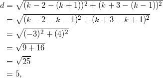 \begin{align*}d&=\sqrt{(k-2-(k+1))^2+(k+3-(k-1))^2}\\ &=\sqrt{(k-2-k-1)^2+(k+3-k+1)^2}\\ &=\sqrt{(-3)^2+(4)^2}\\ &=\sqrt{9+16}\\ &=\sqrt{25}\\ &=5, \end{align}