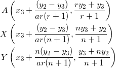 \begin{equation*} \begin{split} A&\left(x_3+\frac{(y_2-y_3)}{ar(r+1)},\frac{ry_2+y_3}{r+1}\right)\\ X&\left(x_3+\frac{(y_2-y_3)}{ar(n+1)},\frac{ny_3+y_2}{n+1}\right)\\ Y&\left(x_3+\frac{n(y_2-y_3)}{ar(n+1)},\frac{y_3+ny_2}{n+1}\right) \end{split} \end{equation*}