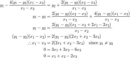 \begin{equation*} \begin{split} y_1-\frac{4(y_1-y_2)(x_1-x_3)}{x_1-x_2}&=y_2+\frac{2(y_1-y_2)(x_2-x_3)}{x_1-x_2}\\ y_1-y_2&=\frac{2(y_1-y_2)(x_2-x_3)}{x_1-x_2}+\frac{4(y_1-y_2)(x_1-x_3)}{x_1-x_2}\\ y_1-y_2&=\frac{2(y_1-y_2)(x_2-x_3+2x_1-2x_2)}{x_1-x_2}\\ (y_1-y_2)(x_1-x_2)&=2(y_1-y_2)(2x_1+x_2-3x_3)\\ \therefore x_1-x_2&=2(2x_1+x_2-3x_3)\quad\textrm{since}~y_1\neq y_2\\ 0&=3x_1+3x_2-6x_3\\ 0&=x_1+x_2-2x_3 \end{split} \end{equation}