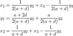 \begin{equation*} \begin{split} x_1&=\frac{1}{2(a+d)}y_2+x_3-\frac{1}{2(a+d)}y_3\\ y_1&=\frac{a+2d}{2(a+d)}y_2+\frac{a}{2(a+d)}y_3\\ x_2&=\frac{1}{a+d}y_2+x_3-\frac{1}{a+d}y_3 \end{split} \end{equation}