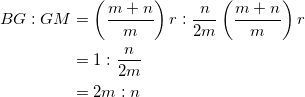 \begin{equation*} \begin{split} BG:GM&=\left(\frac{m+n}{m}\right)r:\frac{n}{2m}\left(\frac{m+n}{m}\right)r\\ &=1:\frac{n}{2m}\\ &=2m:n \end{split} \end{equation*}