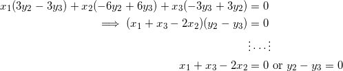 \begin{equation*} \begin{split} x_1(3y_2-3y_3)+x_2(-6y_2+6y_3)+x_3(-3y_3+3y_2)&=0\\ \implies (x_1+x_3-2x_2)(y_2-y_3)&=0\\ &\vdots\cdots\vdots\\ x_1+x_3-2x_2&=0~\textrm{or}~y_2-y_3=0 \end{split} \end{equation*}