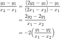 \begin{equation*} \begin{split} \frac{y_3-y_1}{x_3-x_1}&=\frac{(2y_2-y_1)-y_1}{(2x_1-x_2)-x_1}\\ &=\frac{2y_2-2y_1}{x_1-x_2}\\ &=-2\Big(\frac{y_1-y_2}{x_1-x_2}\Big) \end{split} \end{equation}