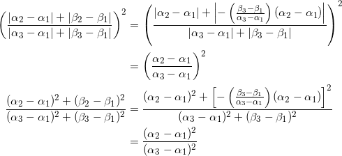 \begin{equation*} \begin{split} \left(\frac{|\alpha_2-\alpha_1|+|\beta_2-\beta_1|}{|\alpha_3-\alpha_1|+|\beta_3-\beta_1|}\right)^2&=\left(\frac{|\alpha_2-\alpha_1|+\left |-\left(\frac{\beta_3-\beta_1}{\alpha_3-\alpha_1}\right)(\alpha_2-\alpha_1)\right |}{|\alpha_3-\alpha_1|+|\beta_3-\beta_1|}\right)^2\\ &=\left(\frac{\alpha_2-\alpha_1}{\alpha_3-\alpha_1}\right)^2\\ \frac{(\alpha_2-\alpha_1)^2+(\beta_2-\beta_1)^2}{(\alpha_3-\alpha_1)^2+(\beta_3-\beta_1)^2}&=\frac{(\alpha_2-\alpha_1)^2+\left[-\left(\frac{\beta_3-\beta_1}{\alpha_3-\alpha_1}\right)(\alpha_2-\alpha_1)\right]^2}{(\alpha_3-\alpha_1)^2+(\beta_3-\beta_1)^2}\\ &=\frac{(\alpha_2-\alpha_1)^2}{(\alpha_3-\alpha_1)^2} \end{split} \end{equation*}