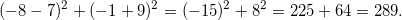 \[(-8-7)^2+(-1+9)^2=(-15)^2+8^2=225+64=289.\]