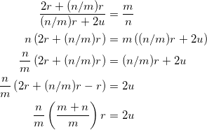 \begin{equation*} \begin{split} \frac{2r+(n/m)r}{(n/m)r+2u}&=\frac{m}{n}\\ n\left(2r+(n/m)r\right)&=m\left((n/m)r+2u\right)\\ \frac{n}{m}\left(2r+(n/m)r\right)&=(n/m)r+2u\\ \frac{n}{m}\left(2r+(n/m)r-r\right)&=2u\\ \frac{n}{m}\left(\frac{m+n}{m}\right)r&=2u \end{split} \end{equation*}