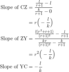 \begin{equation*} \begin{split} \textrm{Slope of CZ}&=\frac{\frac{l}{r+1}-l}{\frac{k}{r+1}-0}\\ &=r\Big(-\frac{l}{k}\Big)\\ \textrm{Slope of ZY}&=\frac{\frac{l(r^2+r+1)}{(r+1)^2}-\frac{l}{r+1}}{\frac{kr}{(r+1)^2}-\frac{k}{r+1}}\\ &=r^2\Big(-\frac{l}{k}\Big)\\ \textrm{Slope of YC}&=-\frac{l}{k}\\ \end{split} \end{equation*}